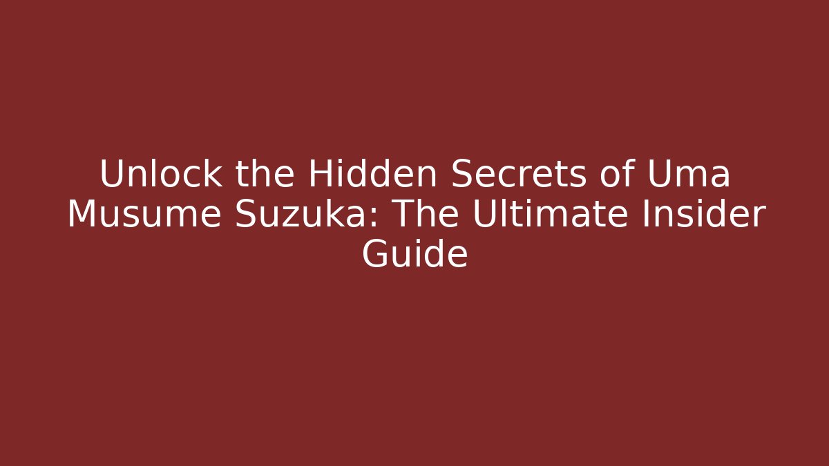 Unlock the Hidden Secrets of Uma Musume Suzuka: The Ultimate Insider Guide