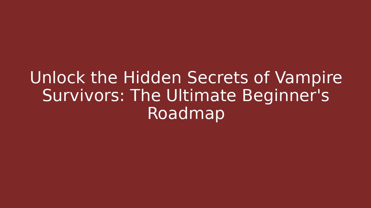 Unlock the Hidden Secrets of Vampire Survivors: The Ultimate Beginner’s Roadmap