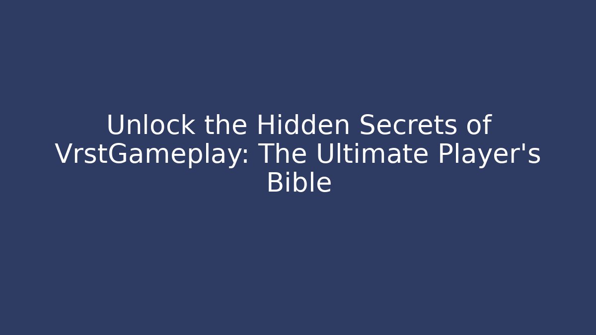 Unlock the Hidden Secrets of VrstGameplay: The Ultimate Player’s Bible