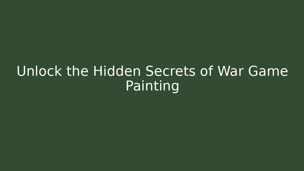 Unlock the Hidden Secrets of War Game Painting - Critter Realm