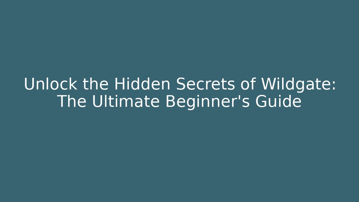 Unlock the Hidden Secrets of Wildgate: The Ultimate Beginner’s Guide