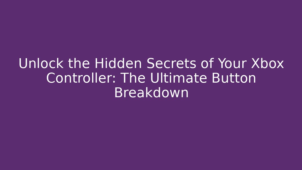 Unlock the Hidden Secrets of Your Xbox Controller: The Ultimate Button Breakdown
