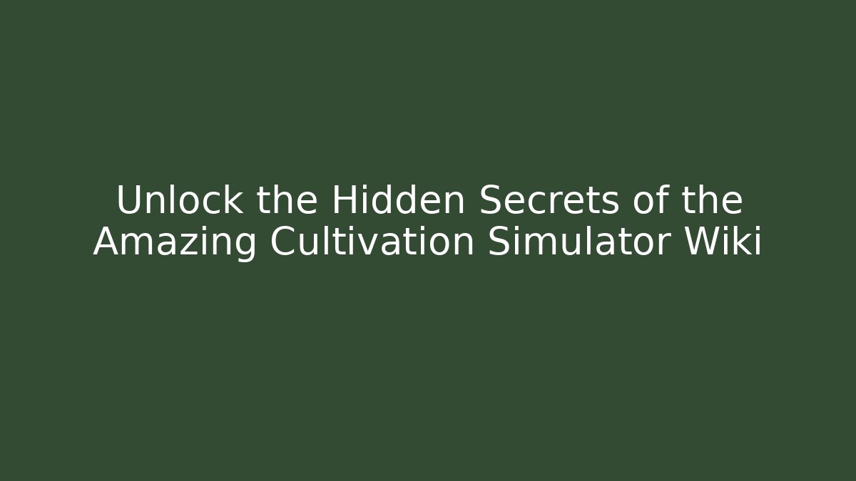 Unlock the Hidden Secrets of the Amazing Cultivation Simulator Wiki