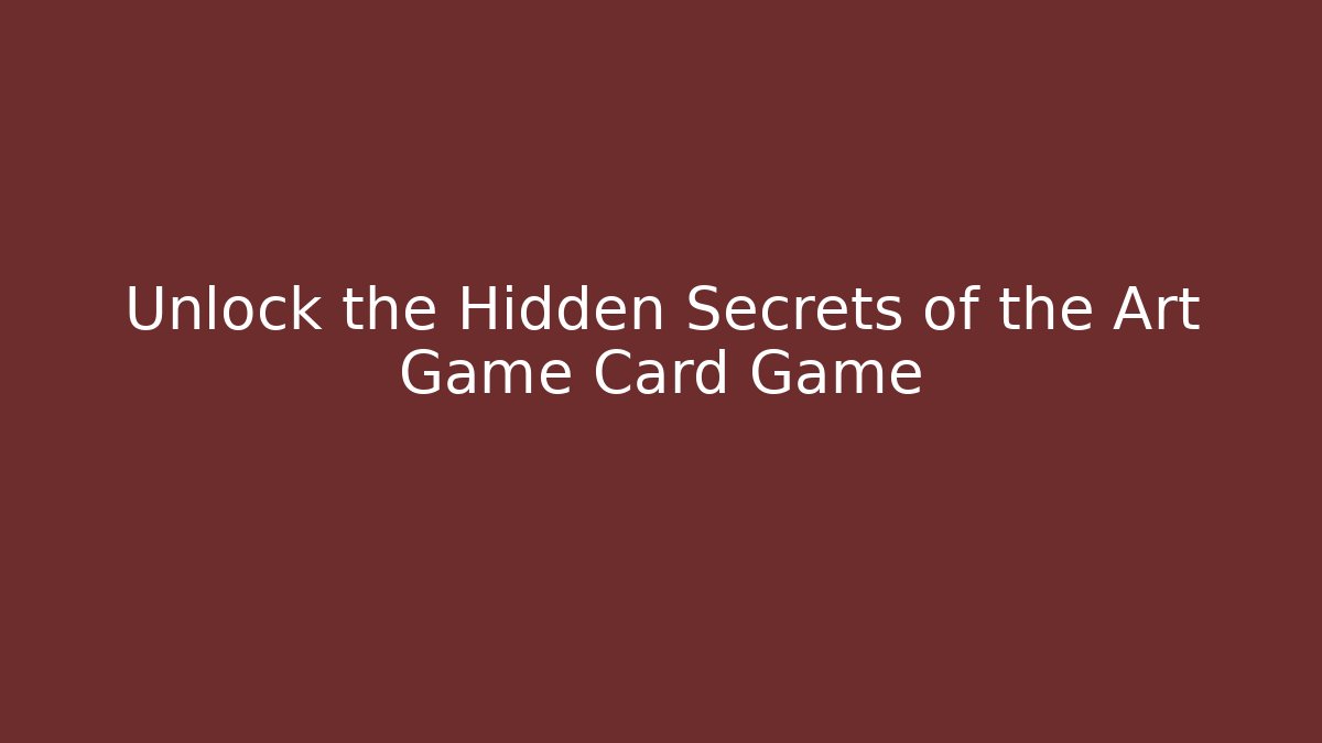 Unlock the Hidden Secrets of the Art Game Card Game