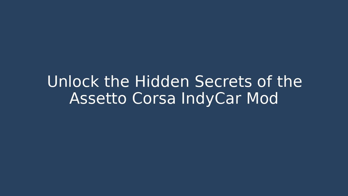 Unlock the Hidden Secrets of the Assetto Corsa IndyCar Mod