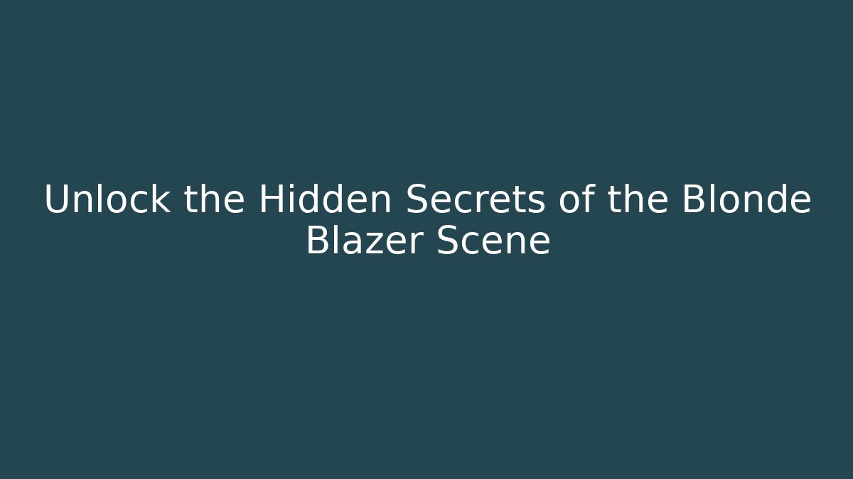 Unlock the Hidden Secrets of the Blonde Blazer Scene