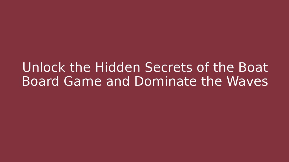 Unlock the Hidden Secrets of the Boat Board Game and Dominate the Waves