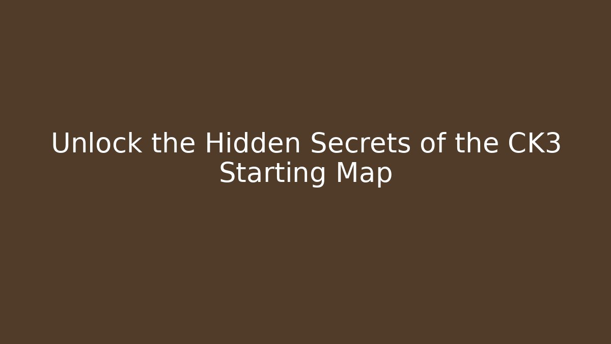 Unlock the Hidden Secrets of the CK3 Starting Map