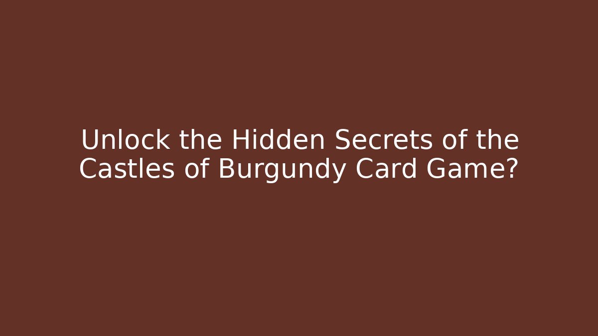 Unlock the Hidden Secrets of the Castles of Burgundy Card Game?