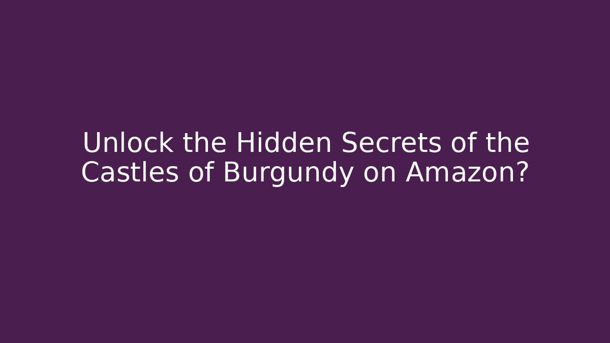 Unlock the Hidden Secrets of the Castles of Burgundy on Amazon?