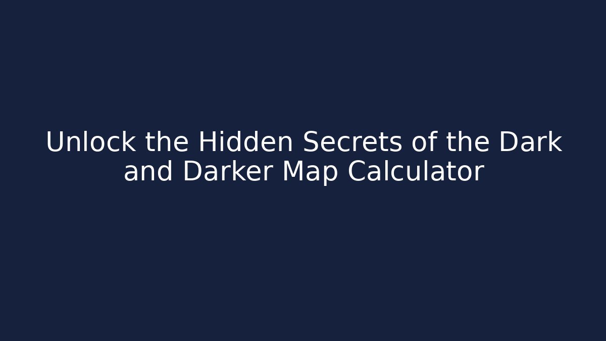 Unlock the Hidden Secrets of the Dark and Darker Map Calculator