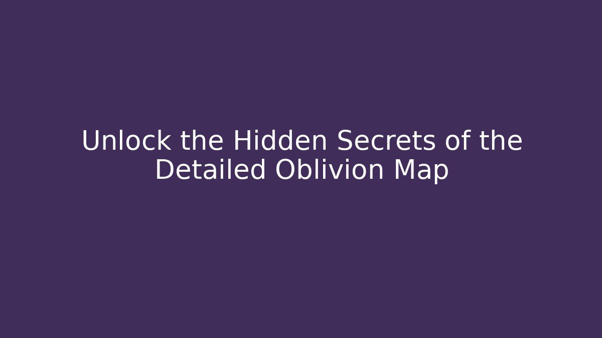 Unlock the Hidden Secrets of the Detailed Oblivion Map