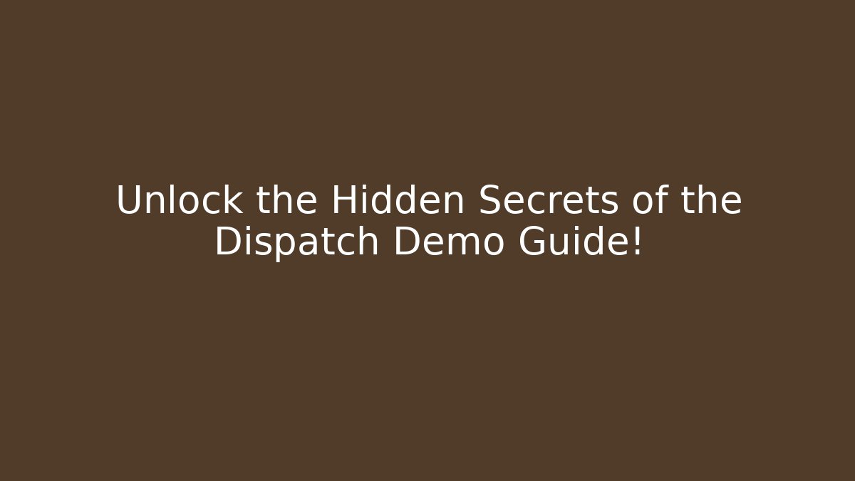 Unlock the Hidden Secrets of the Dispatch Demo Guide!