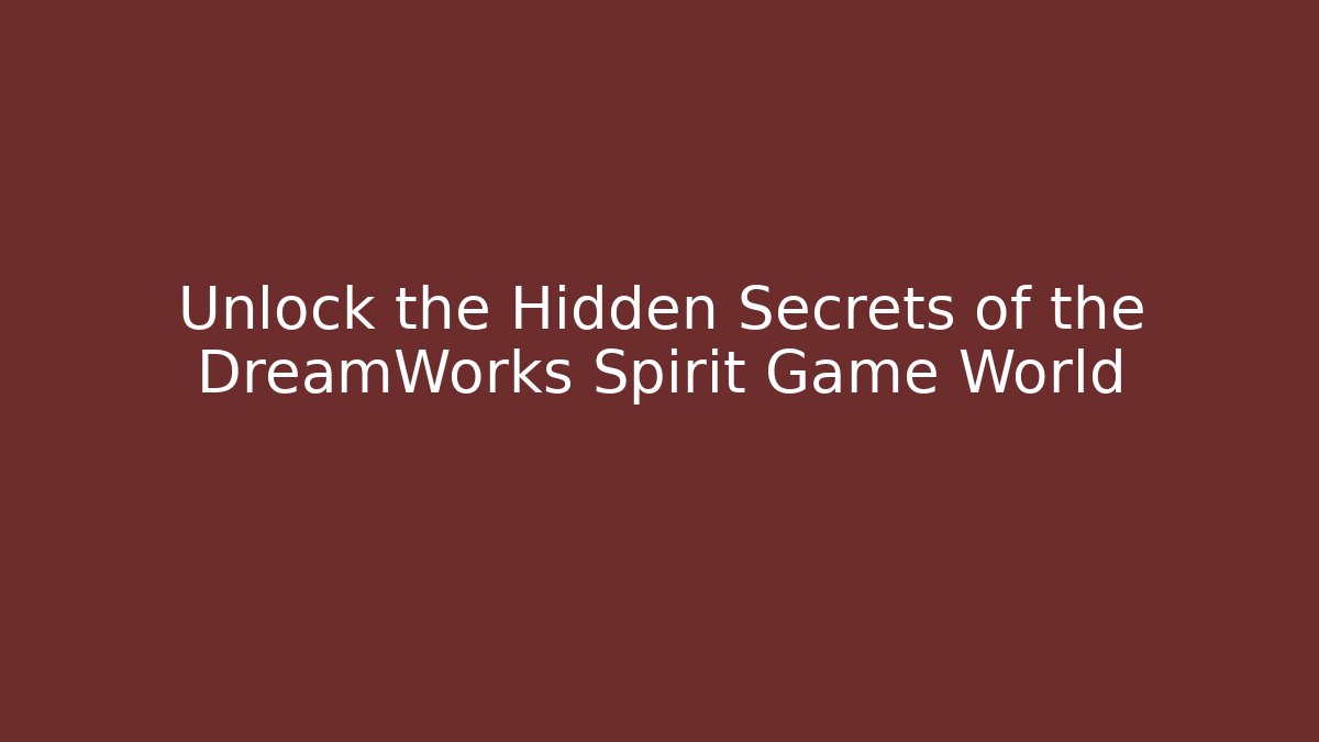 Unlock the Hidden Secrets of the DreamWorks Spirit Game World