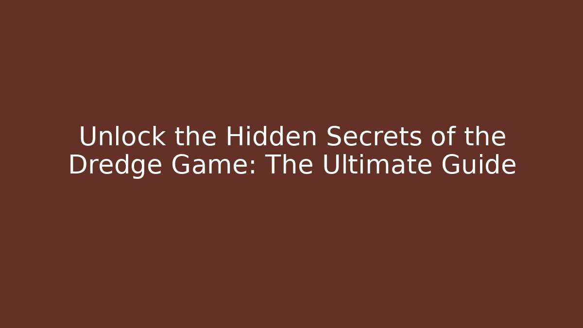 Unlock the Hidden Secrets of the Dredge Game: The Ultimate Guide