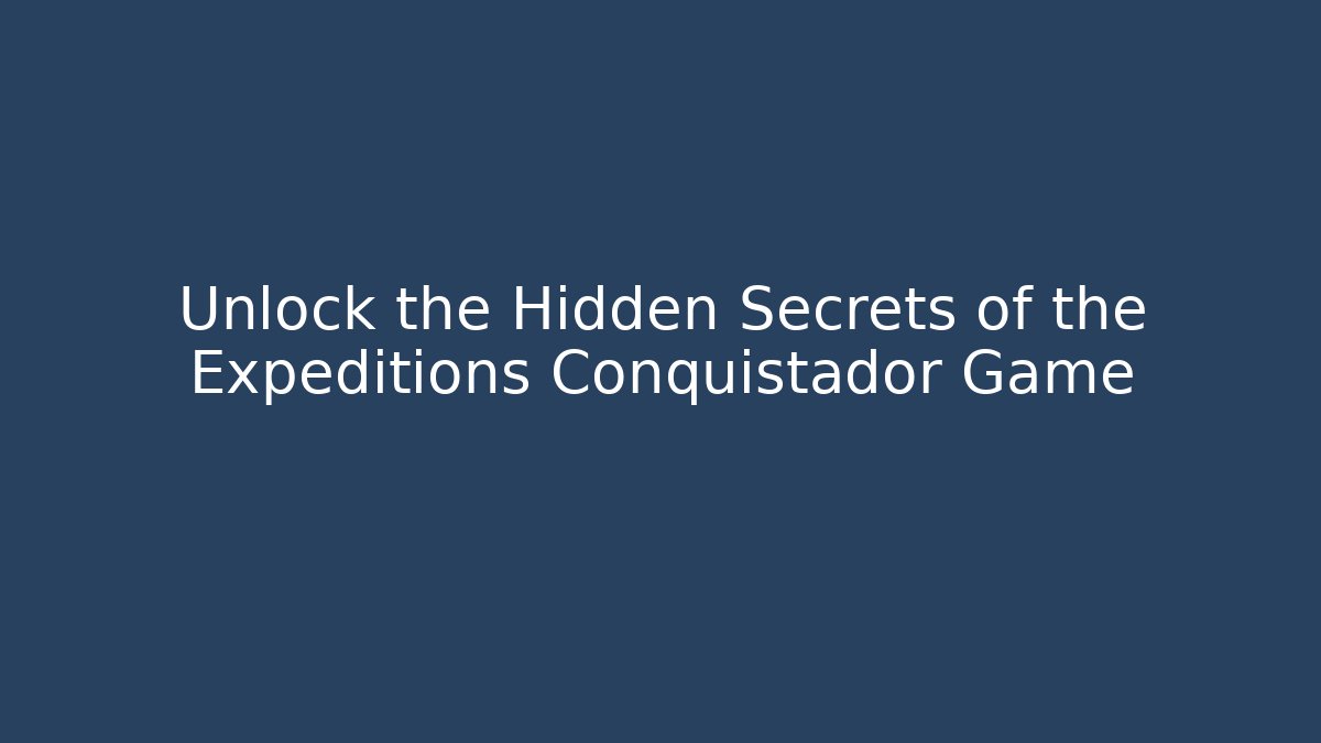 Unlock the Hidden Secrets of the Expeditions Conquistador Game