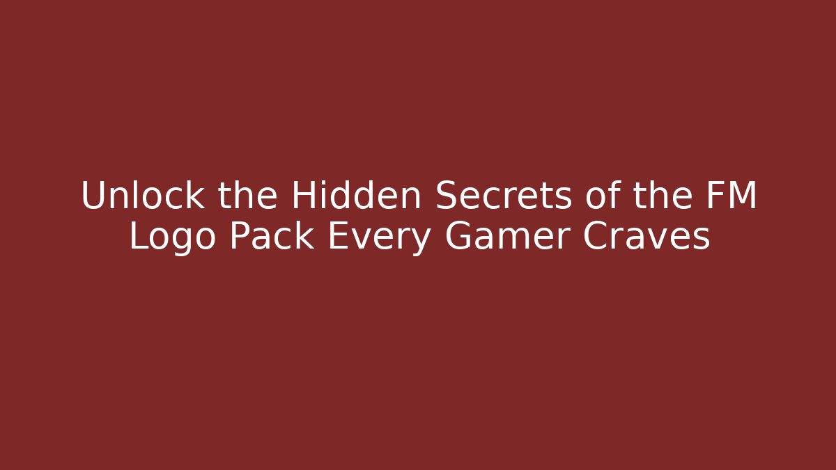 Unlock the Hidden Secrets of the FM Logo Pack Every Gamer Craves