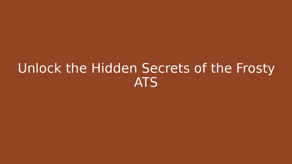 Unlock the Hidden Secrets of the Frosty ATS