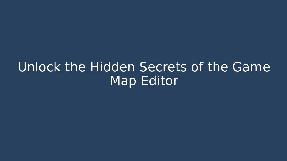 Unlock the Hidden Secrets of the Game Map Editor
