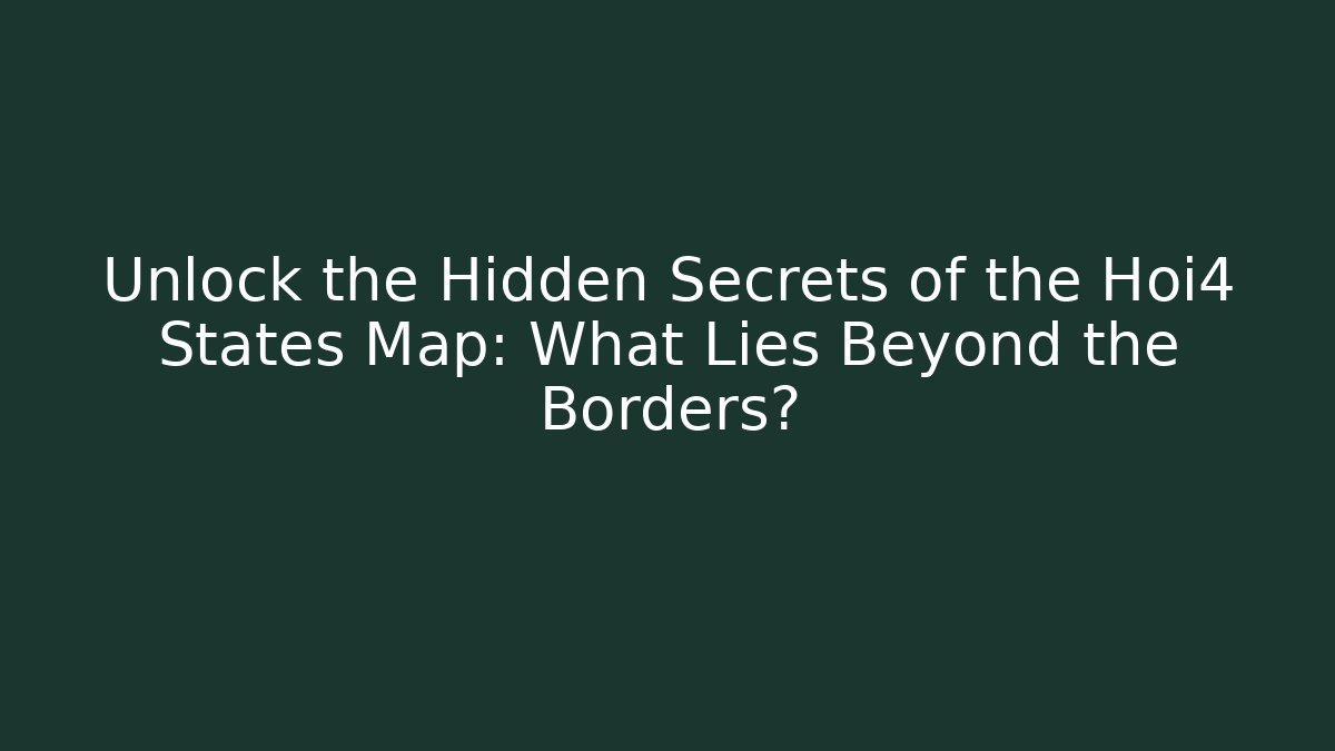 Unlock the Hidden Secrets of the Hoi4 States Map: What Lies Beyond the Borders?