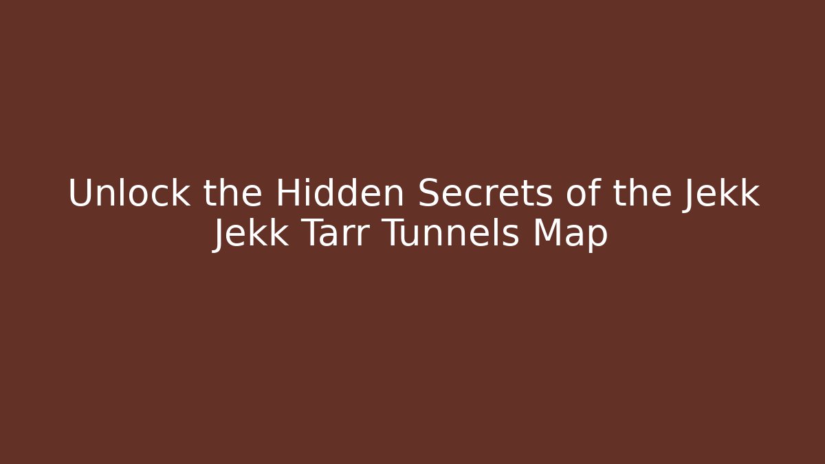 Unlock the Hidden Secrets of the Jekk Jekk Tarr Tunnels Map