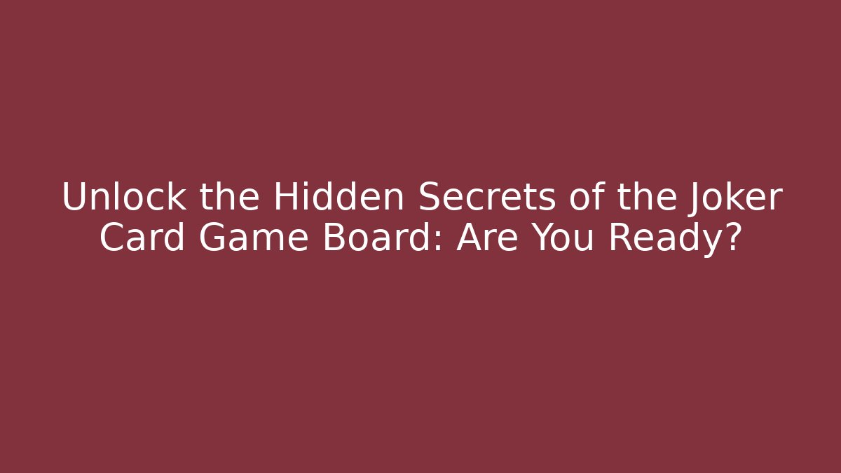 Unlock the Hidden Secrets of the Joker Card Game Board: Are You Ready?