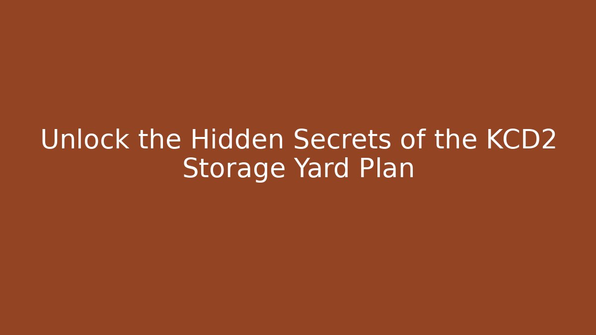 Unlock the Hidden Secrets of the KCD2 Storage Yard Plan