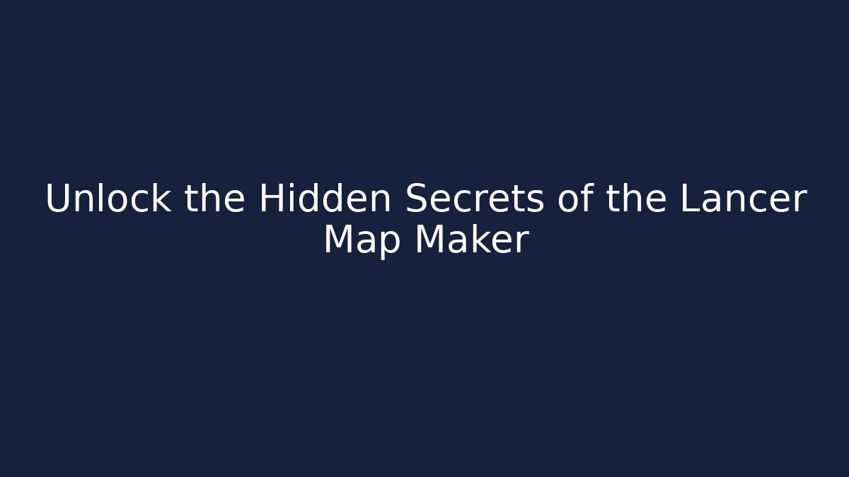 Unlock the Hidden Secrets of the Lancer Map Maker