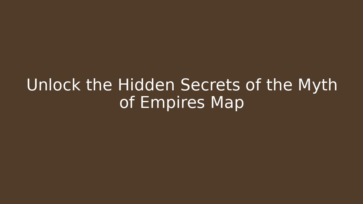 Unlock the Hidden Secrets of the Myth of Empires Map