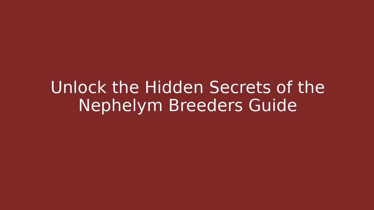 Unlock the Hidden Secrets of the Nephelym Breeders Guide