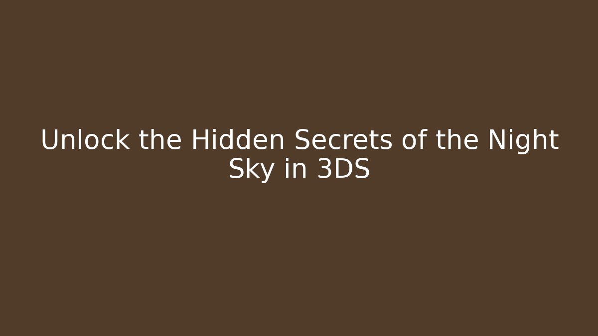 Unlock the Hidden Secrets of the Night Sky in 3DS