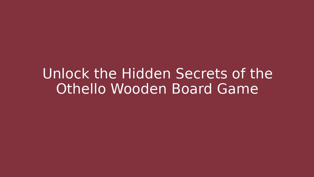Unlock the Hidden Secrets of the Othello Wooden Board Game