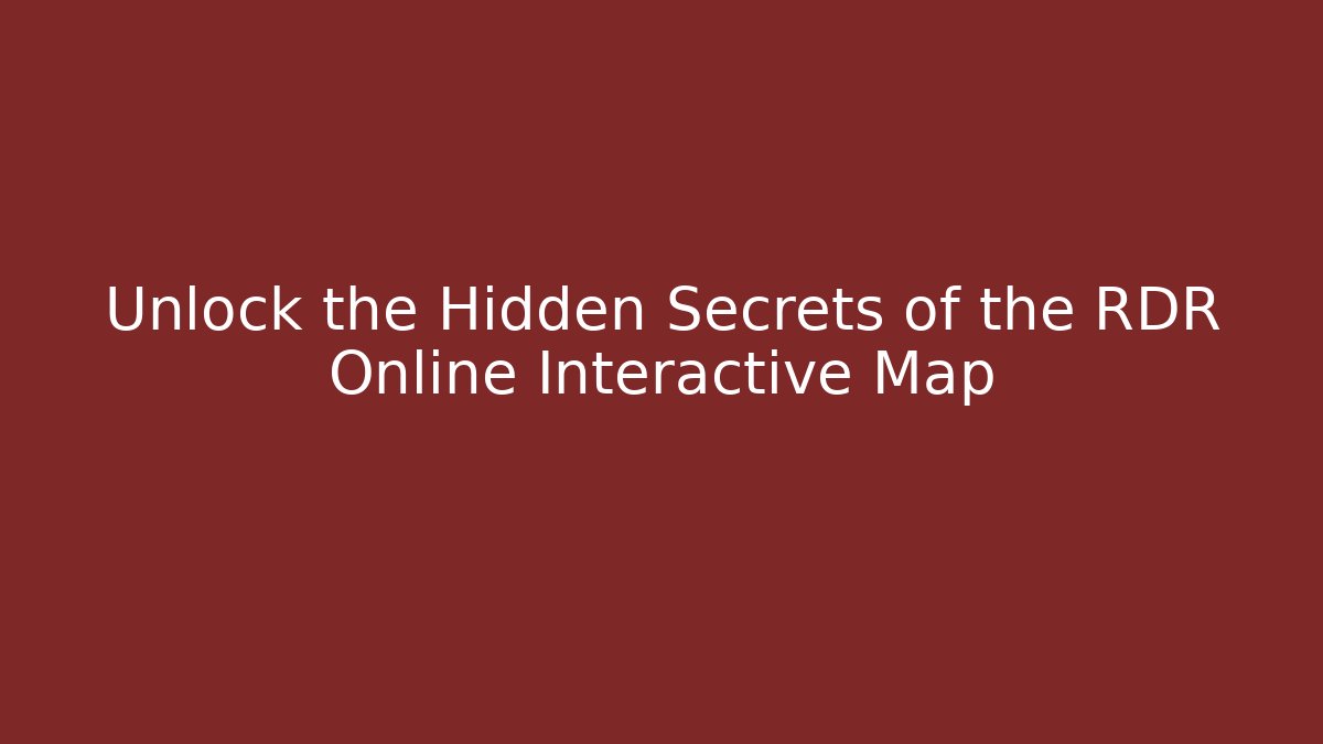 Unlock the Hidden Secrets of the RDR Online Interactive Map