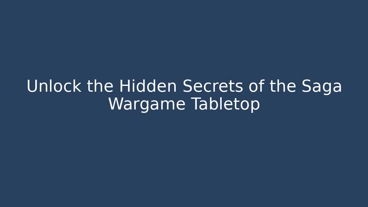 Unlock the Hidden Secrets of the Saga Wargame Tabletop