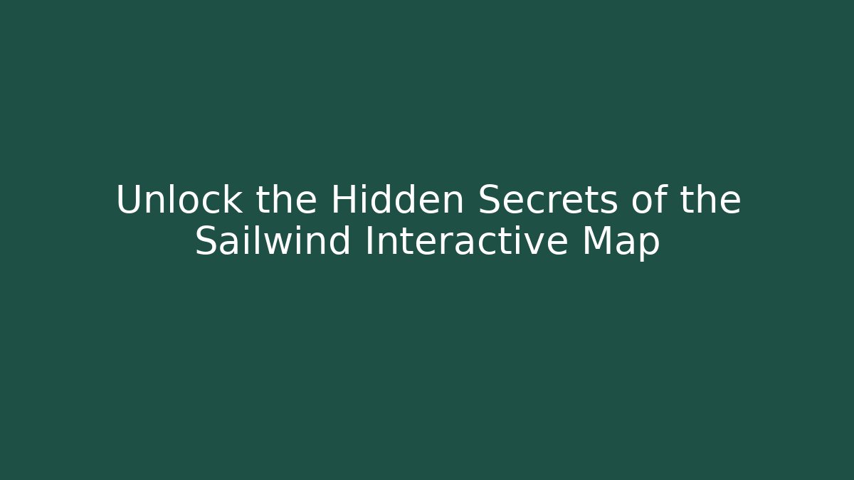 Unlock the Hidden Secrets of the Sailwind Interactive Map