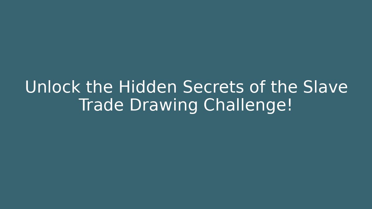 Unlock the Hidden Secrets of the Slave Trade Drawing Challenge!