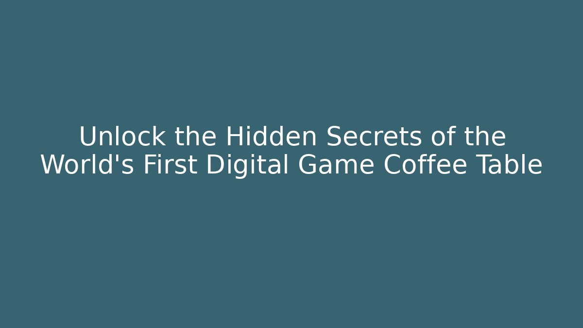 Unlock the Hidden Secrets of the World's First Digital Game Coffee Table