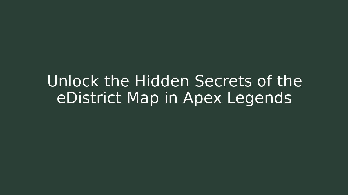 Unlock the Hidden Secrets of the eDistrict Map in Apex Legends