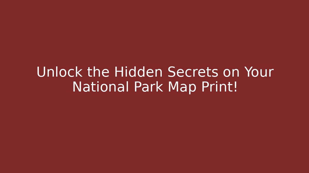 Unlock the Hidden Secrets on Your National Park Map Print!