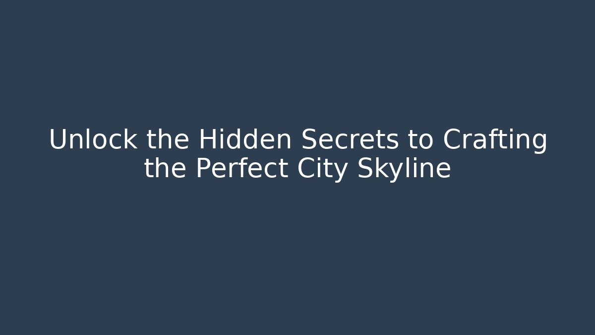 Unlock the Hidden Secrets to Crafting the Perfect City Skyline