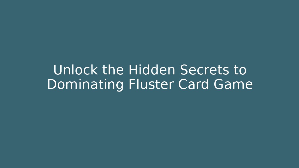 Unlock the Hidden Secrets to Dominating Fluster Card Game