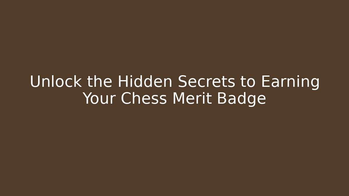 Unlock the Hidden Secrets to Earning Your Chess Merit Badge