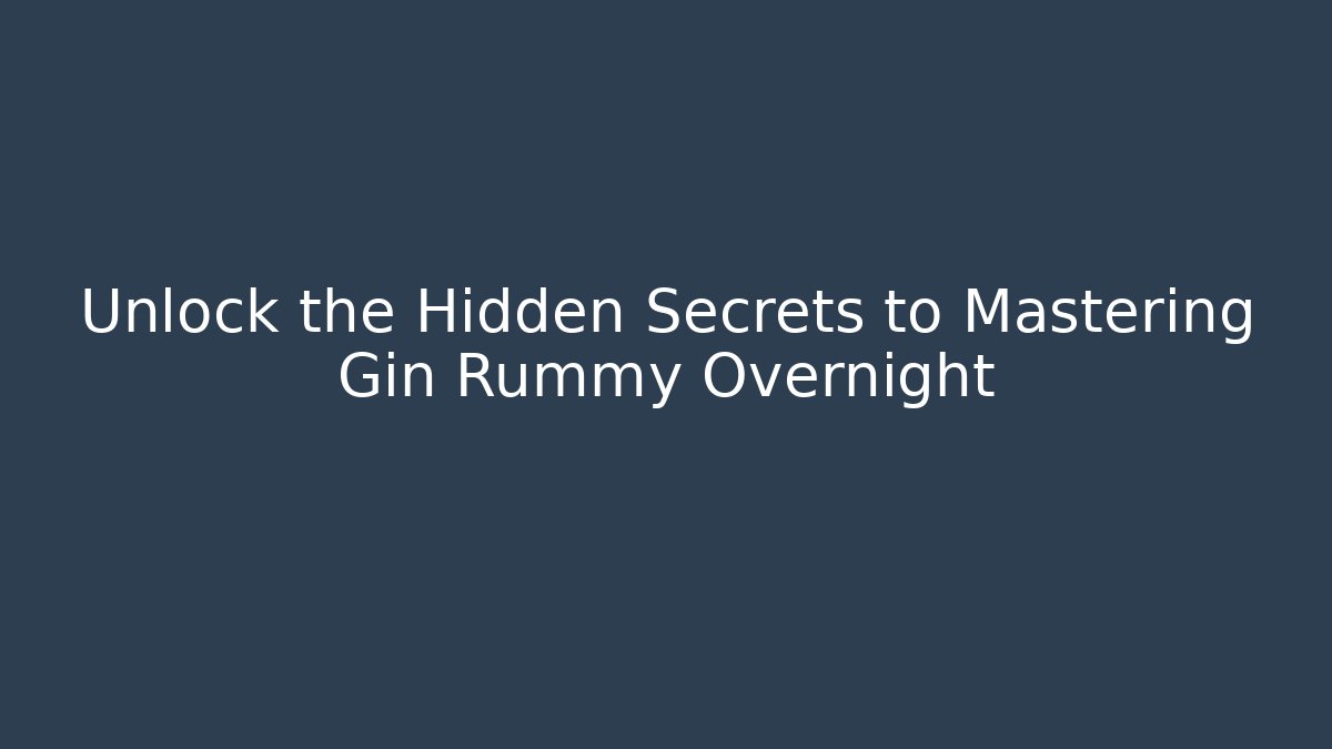 Unlock the Hidden Secrets to Mastering Gin Rummy Overnight