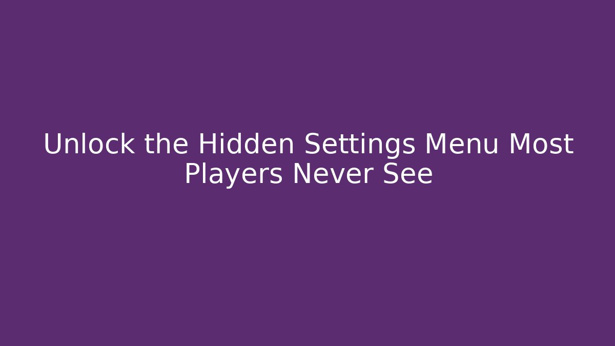 Unlock the Hidden Settings Menu Most Players Never See