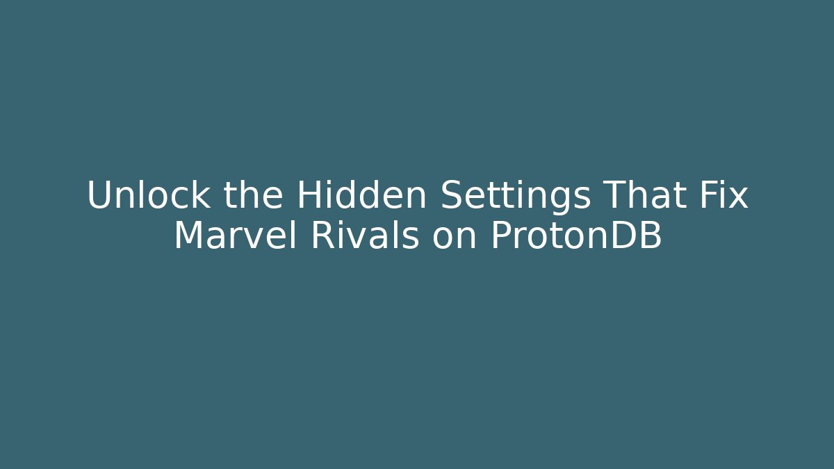 Unlock the Hidden Settings That Fix Marvel Rivals on ProtonDB