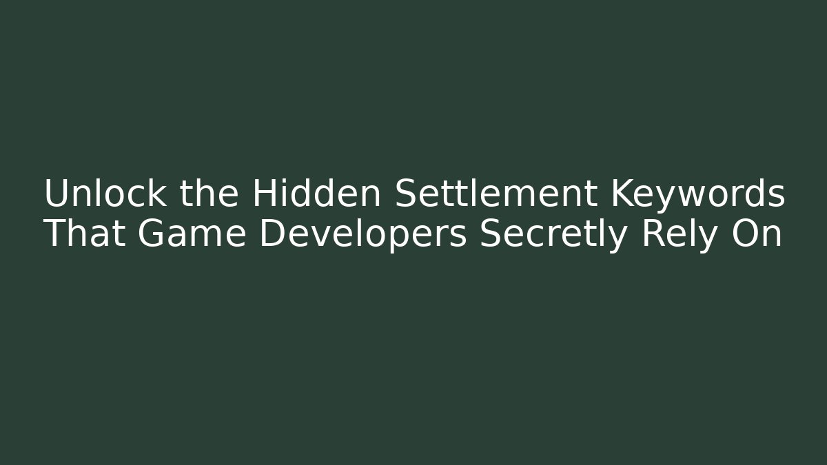 Unlock the Hidden Settlement Keywords That Game Developers Secretly Rely On