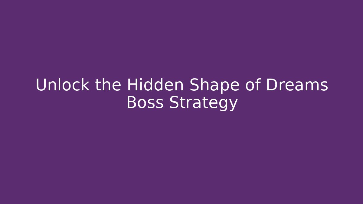 Unlock the Hidden Shape of Dreams Boss Strategy