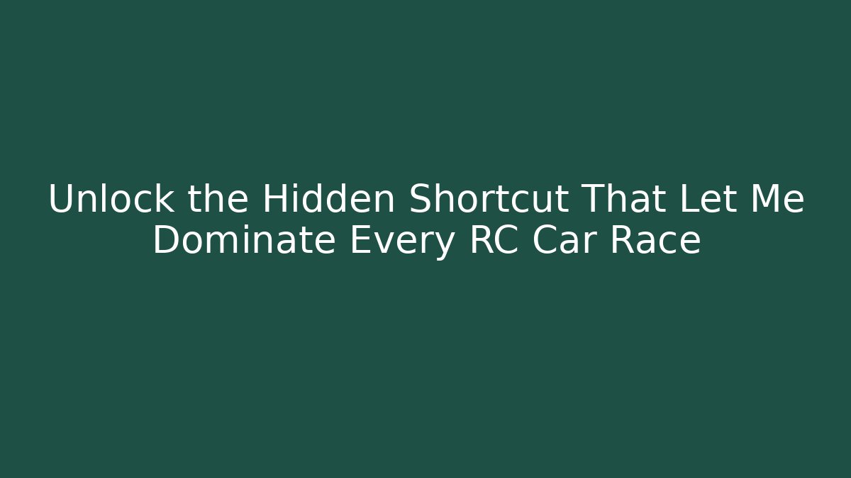 Unlock the Hidden Shortcut That Let Me Dominate Every RC Car Race