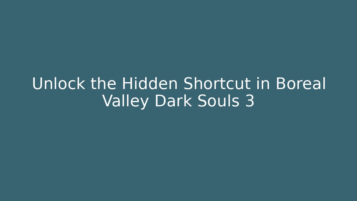 Unlock the Hidden Shortcut in Boreal Valley Dark Souls 3