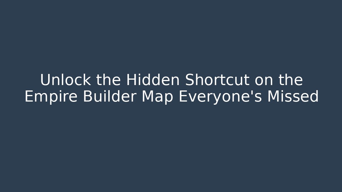 Unlock the Hidden Shortcut on the Empire Builder Map Everyone's Missed